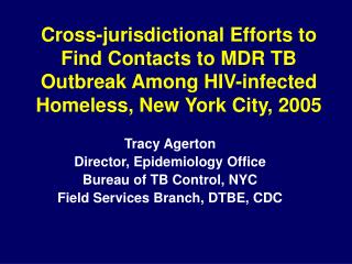 Tracy Agerton Director, Epidemiology Office Bureau of TB Control, NYC