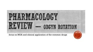 Pharmacology review – OBGYN rotation