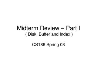 Midterm Review – Part I ( Disk, Buffer and Index )