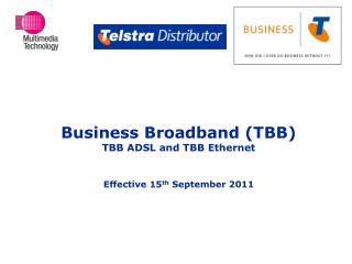 Business Broadband (TBB) TBB ADSL and TBB Ethernet Effective 15 th September 2011