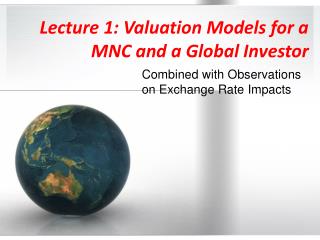 Lecture 1: Valuation Models for a MNC and a Global Investor