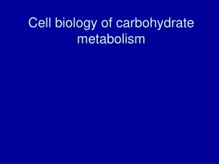 Cell biology of carbohydrate metabolism