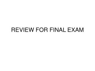 REVIEW FOR FINAL EXAM