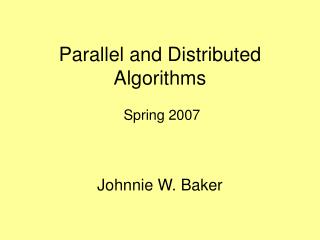 Parallel and Distributed Algorithms Spring 2007