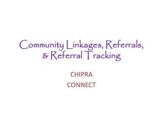 Community Linkages, Referrals, &amp; Referral Tracking