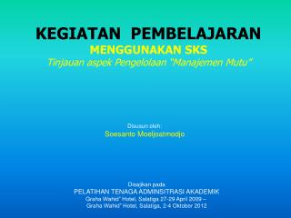 KEGIATAN PEMBELAJARAN MENGGUNAKAN SKS Tinjauan aspek Pengelolaan “ Manajemen Mutu ”