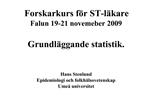 Forskarkurs f r ST-l kare Falun 19-21 novemeber 2009 Grundl ggande statistik. Hans Stenlund Epidemiologi och folkh ls