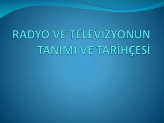 RADYO VE TELEVİZYONUN TANIMI VE TARİHÇESİ