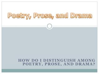 How do I distinguish among poetry, prose, and drama?