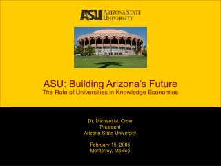 ASU: Building Arizona’s Future The Role of Universities in Knowledge Economies