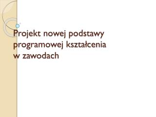 Projekt nowej podstawy programowej kształcenia w zawodach