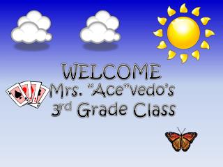 WELCOME Mrs. “ Ace”vedo’s 3 rd Grade Class