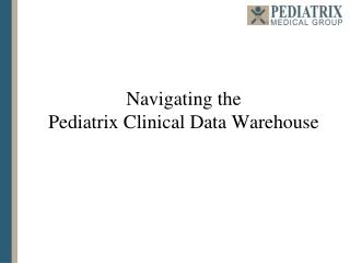 Navigating the Pediatrix Clinical Data Warehouse