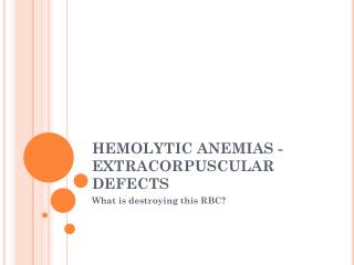 HEMOLYTIC ANEMIAS - EXTRACORPUSCULAR DEFECTS
