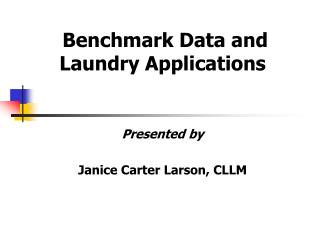 Benchmark Data and Laundry Applications Presented by Janice Carter Larson, CLLM