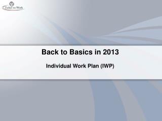 Back to Basics in 2013 Individual Work Plan (IWP)