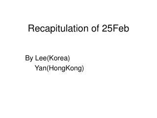 Recapitulation of 25Feb