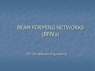 BEAM FORMING NETWORKS ( BFN’s ) EE 525 Antenna Engineering