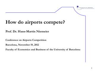 How do airports compete? Prof. Dr. Hans-Martin Niemeier Conference on Airports Competition