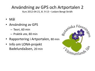 Användning av GPS och Artportalen 2 Kurs 2012-04-21, kl. 9-13 – Ledare Bengt Stridh