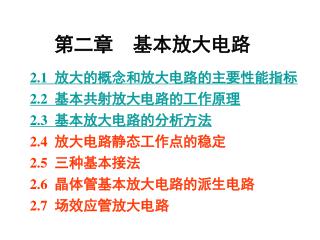 2.1 放大的概念和放大电路的主要性能指标 2.2 基本共射放大电路的工作原理 2.3 基本放大电路的分析方法 2.4 放大电路静态工作点的稳定 2.5 三种基本接法