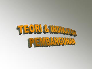 TEORI &amp; INDIKATOR PEMBANGUNAN