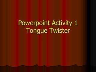 Powerpoint Activity 1 Tongue Twister