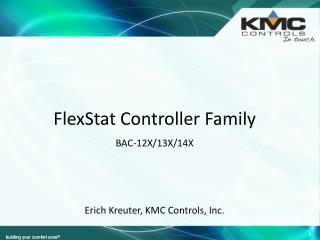 FlexStat Controller Family BAC-12X/13X/14X Erich Kreuter, KMC Controls, Inc.