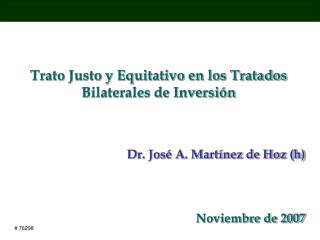 Trato Justo y Equitativo en los Tratados Bilaterales de Inversión Dr. José A. Martínez de Hoz (h)