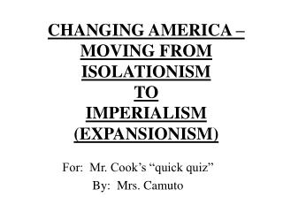 CHANGING AMERICA – MOVING FROM ISOLATIONISM TO IMPERIALISM (EXPANSIONISM)