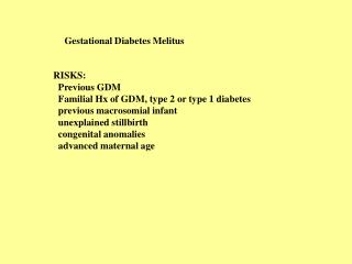 RISKS: Previous GDM Familial Hx of GDM, type 2 or type 1 diabetes