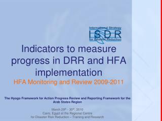 Indicators to measure progress in DRR and HFA implementation HFA Monitoring and Review 2009-2011