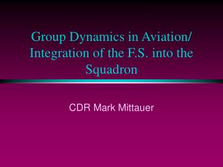 Group Dynamics in Aviation/ Integration of the F.S. into the Squadron