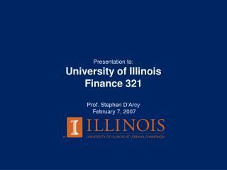 Presentation to: University of Illinois Finance 321 Prof. Stephen D’Arcy February 7, 2007