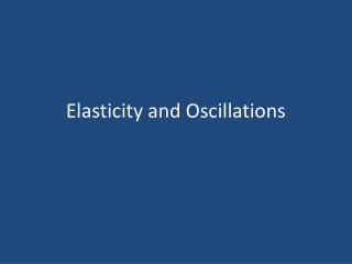 Elasticity and Oscillations