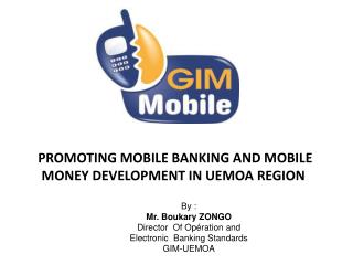 By : Mr. Boukary ZONGO Director Of Opération and Electronic Banking Standards GIM-UEMOA