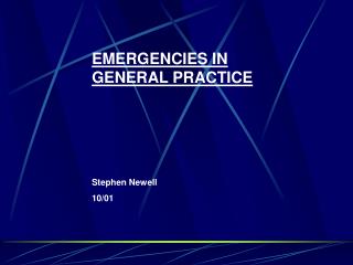 EMERGENCIES IN GENERAL PRACTICE Stephen Newell 10/01