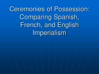 Ceremonies of Possession: Comparing Spanish, French, and English Imperialism