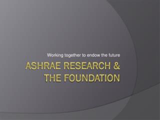 ASHRAE Research &amp; the foundation