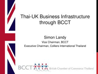 Thai-UK Business Infrastructure through BCCT Simon Landy Vice Chairman , BCCT