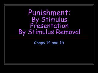 Punishment: By Stimulus Presentation By Stimulus Removal