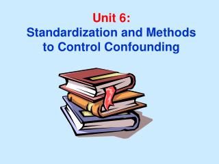 Unit 6: Standardization and Methods to Control Confounding