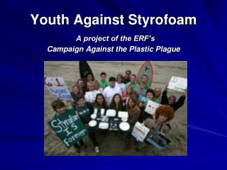 Youth Against Styrofoam A project of the ERF’s Campaign Against the Plastic Plague
