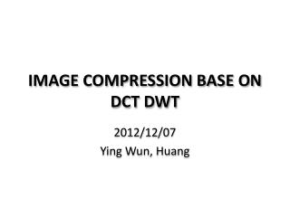 IMAGE COMPRESSION BASE ON DCT DWT