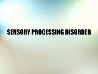 SENSORY PROCESSING DISORDER