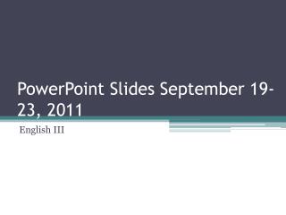 PowerPoint Slides September 19-23, 2011