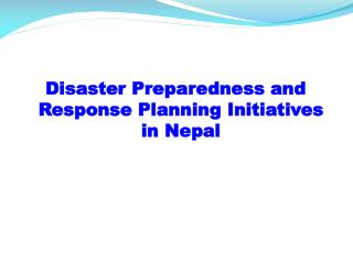 Disaster Preparedness and Response Planning Initiatives in Nepal