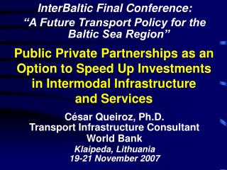 C é sar Queiroz, Ph.D. Transport Infrastructure Consultant World Bank Klaipeda, Lithuania