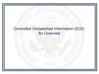 Controlled Unclassified Information (CUI): An Overview