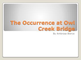 The Occurrence at Owl Creek Bridge